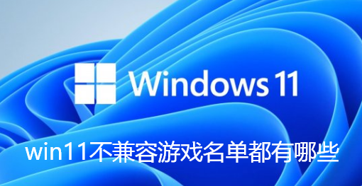 win11不兼容游戏名单都有哪些