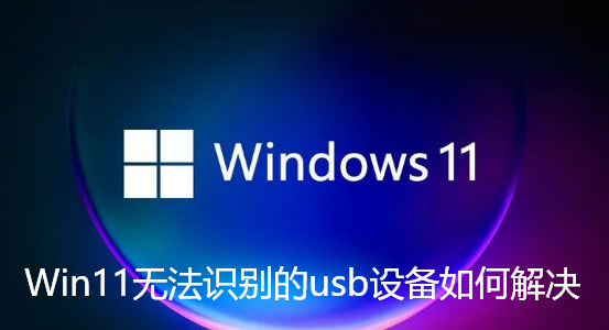 Win11无法识别的usb设备如何解决