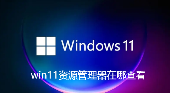 win11资源管理器在哪查看