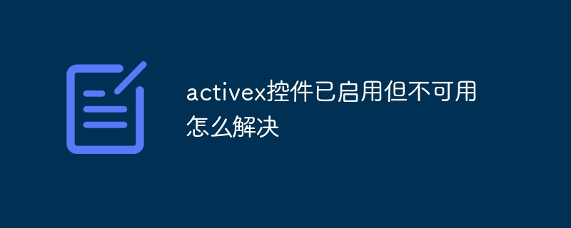 activex控件已启用但不可用怎么解决