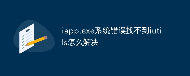iapp.exe系统错误找不到iutils怎么解决