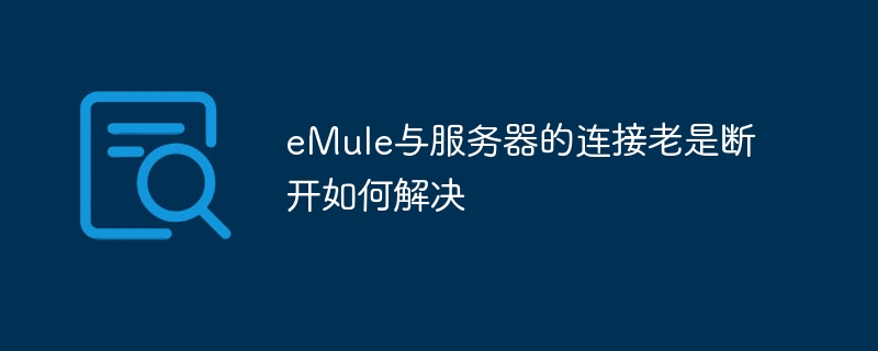 eMule与服务器的连接老是断开如何解决