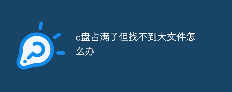 c盘占满了但找不到大文件怎么办