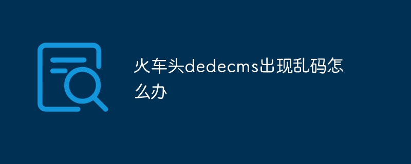 火车头dedecms出现乱码怎么办