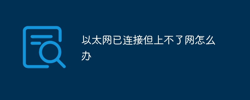 以太网已连接但上不了网怎么办