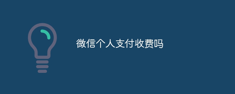 微信个人支付收费吗