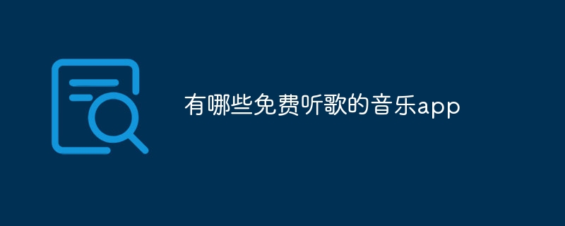 有哪些免费听歌的音乐app