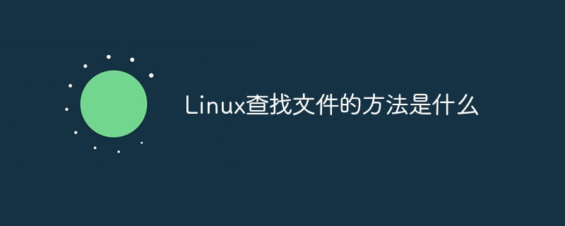 Linux查找文件的方法是什么