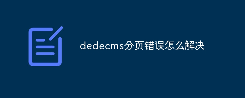 dedecms分页错误怎么解决