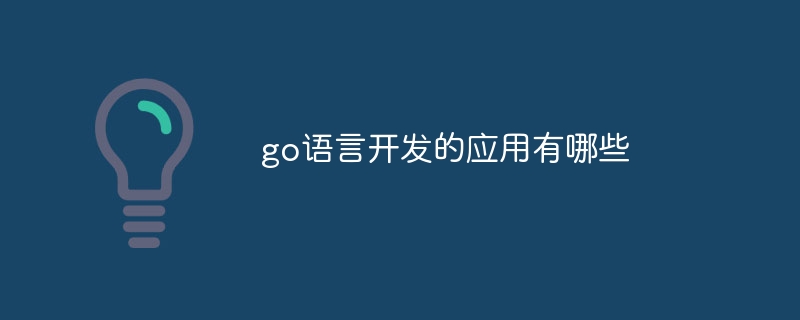go语言开发的应用有哪些