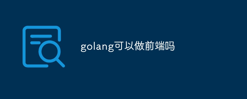 golang能做前端吗