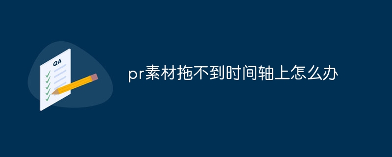 pr素材拖不到时间轴上怎么办