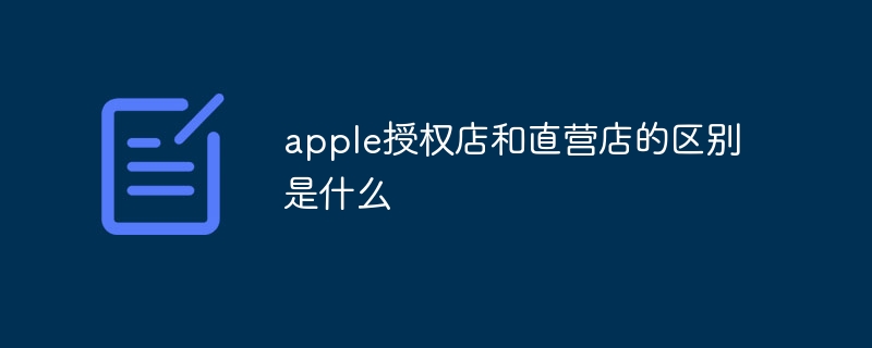 apple授权店和直营店的区别是什么