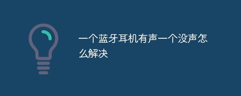 一个蓝牙耳机有声一个没声怎么解决