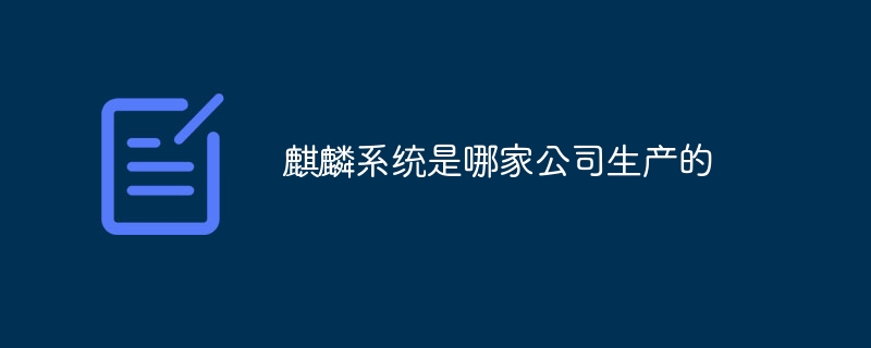 麒麟系统是哪家公司生产的