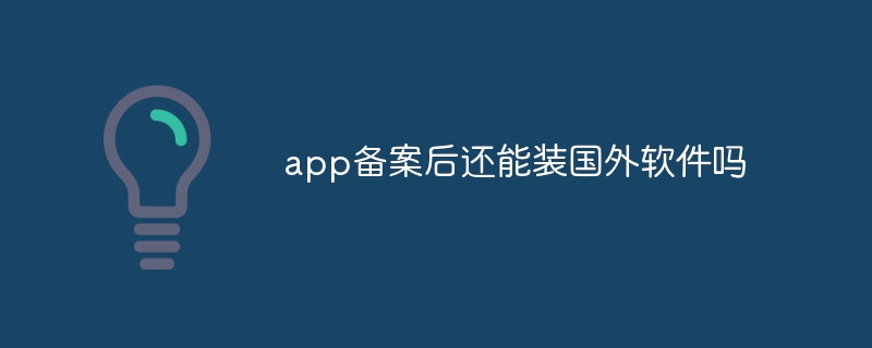app备案后还能装国外软件吗