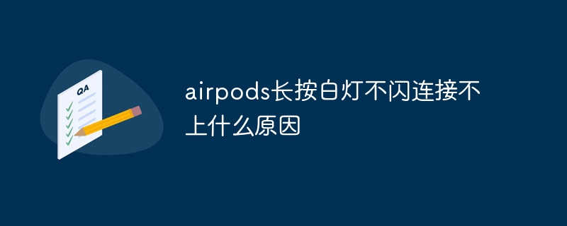 airpods长按白灯不闪连接不上什么原因