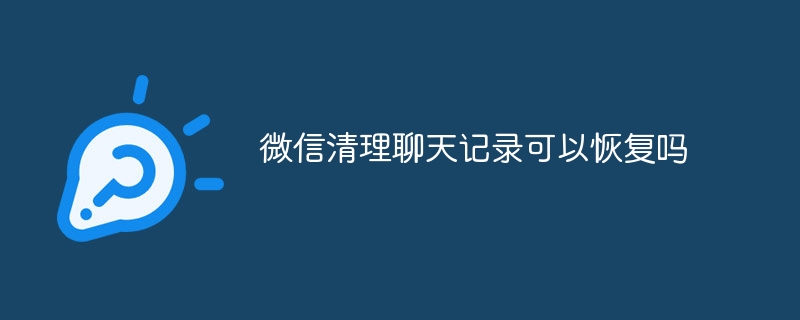 微信清理聊天记录可以恢复吗