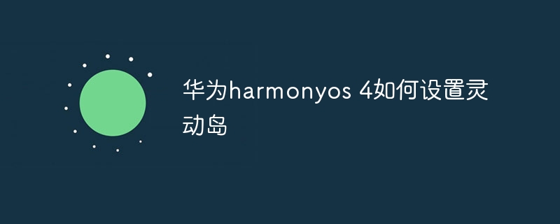 华为harmonyos 4如何设置灵动岛
