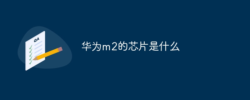 华为m2的芯片是什么