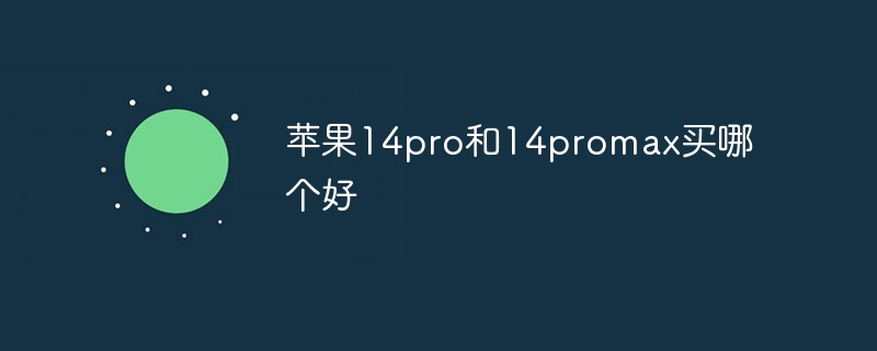 苹果14pro和14promax买哪个好