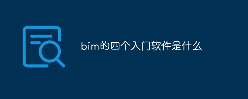 bim的四个入门软件是什么