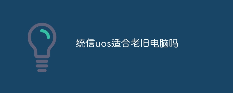 统信uos适合老旧电脑吗