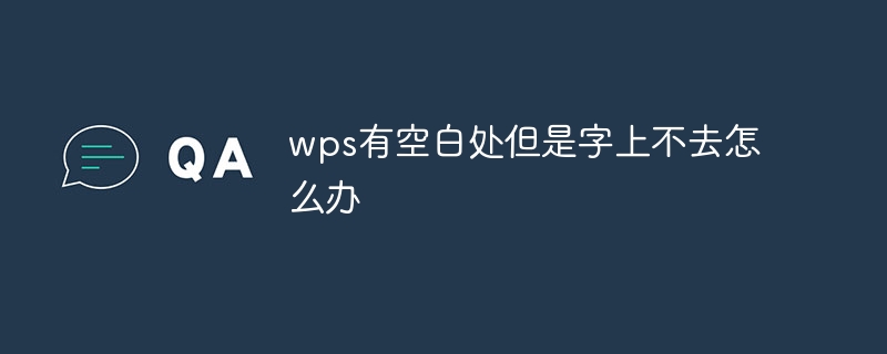 wps有空白处但是字上不去怎么办