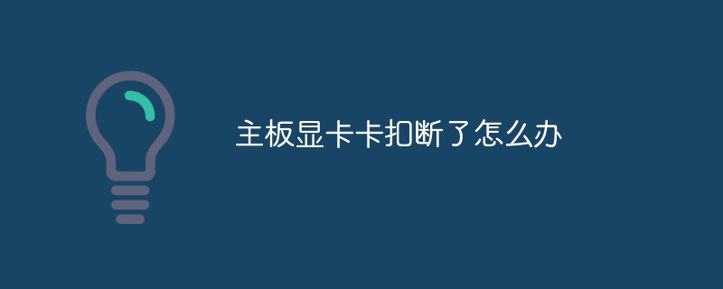 主板显卡卡扣断了怎么办