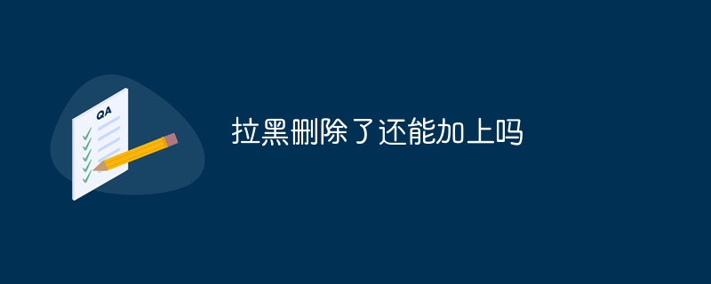 拉黑删除了还能加上吗