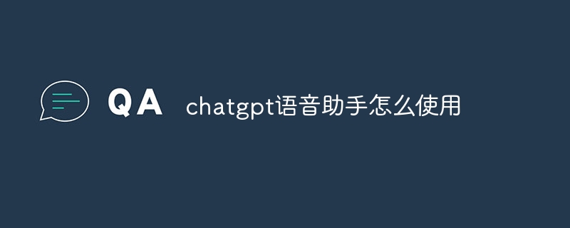 chatgpt语音助手怎么使用