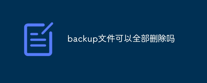 backup文件可以全部删除吗