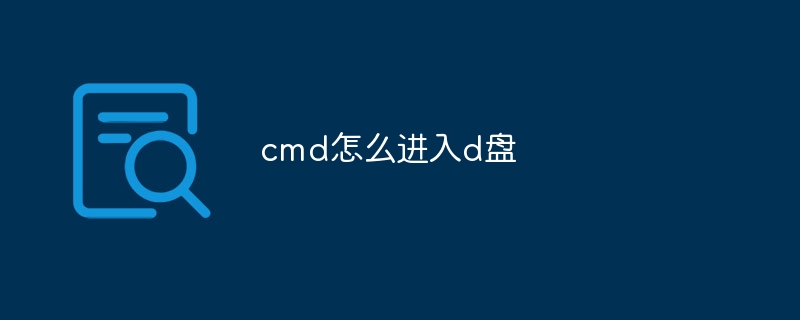 cmd怎么进入d盘