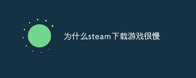 为什么steam下载游戏很慢