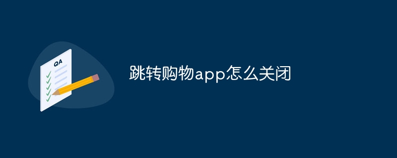 跳转购物app怎么关闭