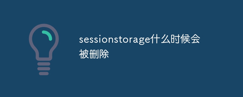 sessionstorage什么时候会被删除