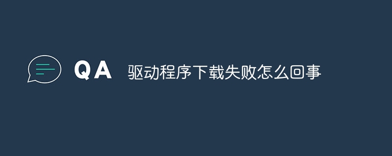 驱动程序下载失败怎么回事