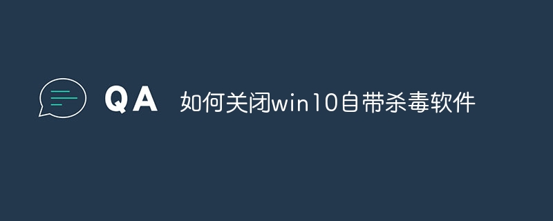 如何关闭win10自带杀毒软件