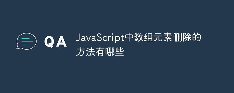 JavaScript中数组元素删除的方法有哪些