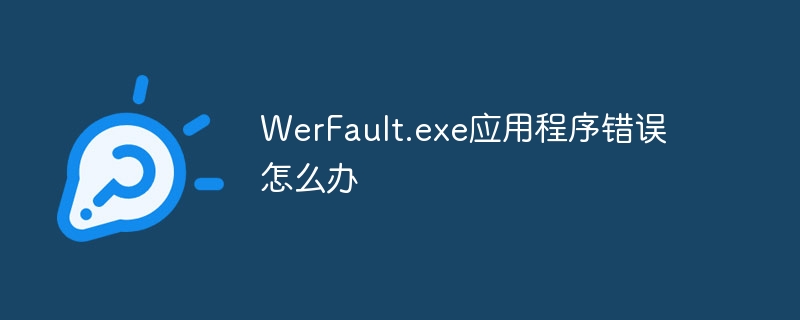 WerFault.exe应用程序错误怎么办