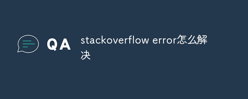 stackoverflow error怎么解决