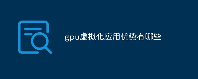 gpu虚拟化应用优势有哪些