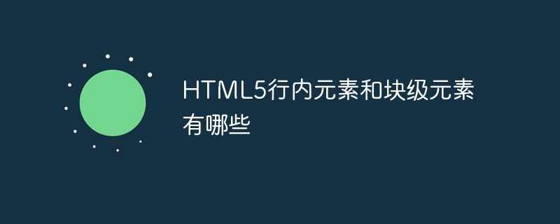 HTML5行内元素和块级元素有哪些