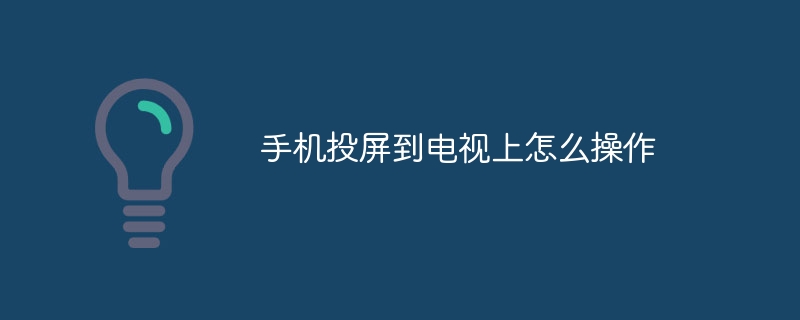 手机投屏到电视上怎么操作