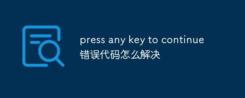 press any key to continue错误代码怎么解决