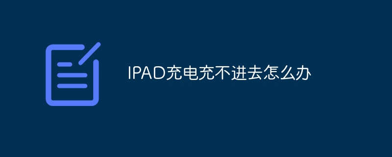IPAD充电充不进去怎么办