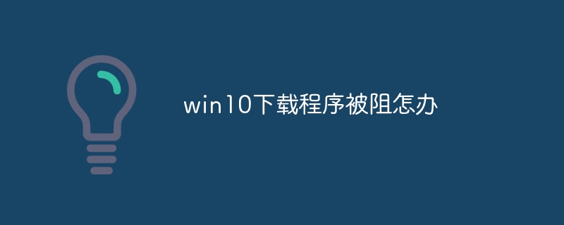 win10下载程序被阻怎办