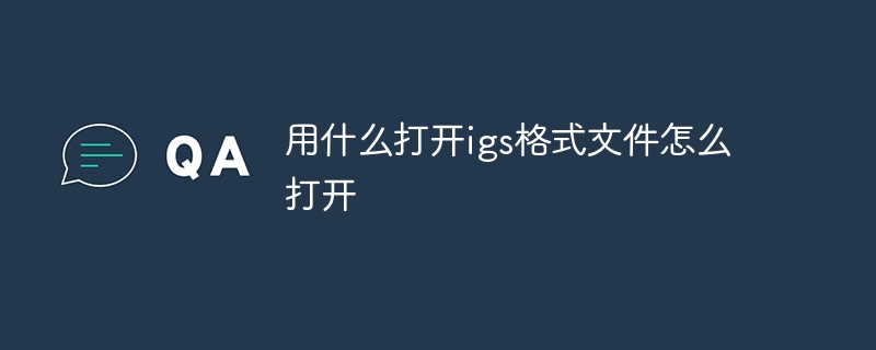 用什么打开igs格式文件怎么打开