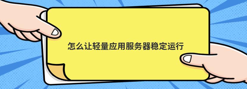 怎么让轻量应用服务器稳定运行 怎么让轻量应用服务器稳定运行